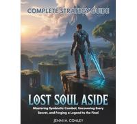 LOST SOUL ASIDE COMPLETE STRATEGY GUIDE: Mastering Symbiotic Combat, Uncovering Every Secret, and Forging a Legend to the Final