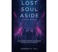 Lost Soul Aside Game Guide: Your Essential Roadmap to Unleashing Every Battle, Uncovering Every Secret, and Embracing the Adventure