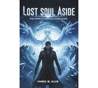 LOST SOUL ASIDE: THE COMPLETE OFFICIAL GAME GUIDE: Featuring a Step-by-Step Walkthrough and Master-Level Combat with All Button Prompts