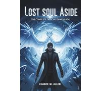 LOST SOUL ASIDE: THE COMPLETE OFFICIAL GAME GUIDE: Featuring a Step-by-Step Walkthrough and Master-Level Combat with All Button Prompts