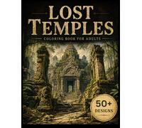 Lost Temples Coloring Book for Adults: 50+ Forgotten Temples, Ancient Ruins, Sacred Sanctuaries, Hidden Shrines, Lost Civilizations & Mythical Wonders ... Escape (The Lost Civilizations Collection)