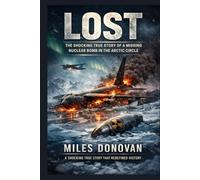 Lost: The Shocking True Story of a Missing Nuclear Bomb in the Arctic Circle
