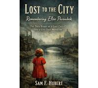 Lost to the City: Remembering Elsie Paroubek: The True Story of a Lost Child and a City That Moved On