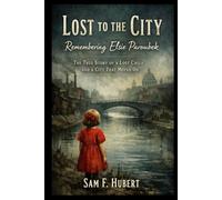 Lost to the City: Remembering Elsie Paroubek: The True Story of a Lost Child and a City That Moved On