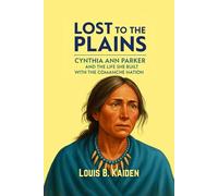 Lost to the Plains: Cynthia Ann Parker and the Life She Built with the Comanche Nation (Lives of Legacy Makers)