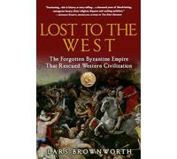 Lost to the West: The Forgotten Byzantine Empire That Rescued Western Civilization