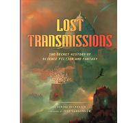 Lost Transmissions. Science Fiction And Fantasy's: The Secret History of Science Fiction and Fantasy