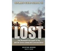 Lost Ultimate Guide Season III: The Unauthorized Guide to the ABC Hit Series Show Lost Season Three