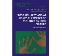 ‘Lost, Unhappy and at Home’: The Impact of Violence on Irish Culture: Volume I: Literature: 133 (Reimagining Ireland)