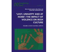 'Lost, Unhappy and at Home': The Impact of Violence on Irish Culture : Volume II: Socio-Cultural Aspects (134) (Reimagining Ireland)