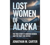 Lost Women of Alaska: The True Story of Vanished Women and the Fight for Justice