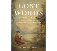 Lost Words: The World Edition: A Global Treasury of Rare, Forgotten & Untranslatable Words
