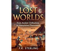 Lost Worlds: From Ancient Civilizations to Unexplained Phenomena