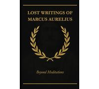 Lost Writings of Marcus Aurelius: Beyond Meditations