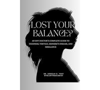 Lost Your Balance?: An ENT Doctor’s Compete Guide to Dizziness, Vertigo, Meniere’s Disease and Imbalance