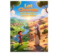 Lot Chooses the Easy Way - Choices Matter: A Gentle, Faith-Based Bible Story for Children Teaching Discernment, Wisdom, and the Cost of Easy Choices (Genesis for Little Hearts)