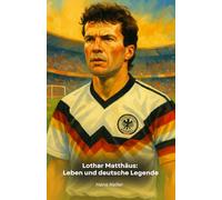 Lothar Matthäus: Leben und deutsche Legende: Die erzählerische Hommage an den Weltmeister von 1990