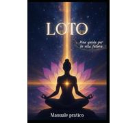 Loto. Una Guida Per La Vita Futura