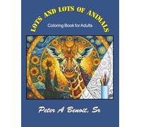 Lots and Lots of Animals: Coloring Book for Adults (Coloring Books by Peter A Benoit, Sr PABimaging, LLC)