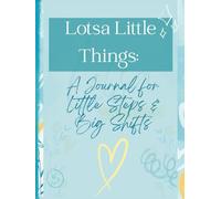 Lotsa Little Things: A Journal for Little Steps & Big Shifts