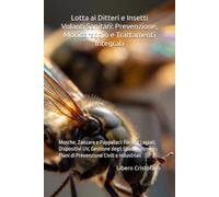 Lotta ai Ditteri e Insetti Volanti Sanitari: Prevenzione, Monitoraggio e Trattamenti Integrati: Mosche, Zanzare e Pappataci: Focolai Larvali, ... Professionali al Controllo degli Infestanti)