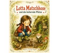 Lotta Matschhose und die kichernde Pfütze: Ein witziges Bilderbuch-Abenteuer zum Vorlesen, Entdecken und Mitmachen