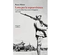 Lotta per la sopravvivenza. La guerra della Cina contro il Giappone 1937-1945 (Biblioteca Einaudi)