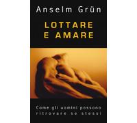 Lottare e amare. Come gli uomini possono ritrovare se stessi (Parole per lo spirito)