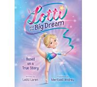 Lotti and the Big Dream (New Edition): Inspired by a True Story of Perseverance and Self-Belief