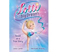 Lotti and the Big Dream (New Edition): Inspired by a True Story of Perseverance and Self-Belief