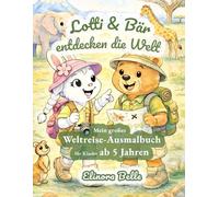 Lotti & Bär entdecken die Welt: Mein großes Weltreise-Ausmalbuch für Kinder ab 5 Jahren