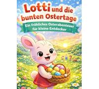 Lotti und die bunten Ostertage: Ein fröhliches Osterabenteuer für kleine Entdecker (Unterschiedliche Ausführungen von Lotti und die bunten Ostertage)