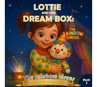 Lottie and her dream box: The rainbow circus: “A story that teaches kids to be brave, kind, and believe in themselves.” (ages 3-6)