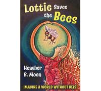 Lottie Saves the Bees: Imagine a world without bees!: 1 (Lottie Lovall: International Investigator)