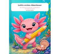 Lottis erstes Abenteuer: Das farbenfrohe Axolotl - Mal - und Rätselbuch für Kinder ab 6 Jahren