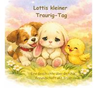 Lottis kleiner Traurig-Tag: Eine Geschichte über Gefühle, Freundschaft und Trost