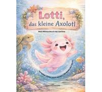 Lottl, das kleine Axolotl, Mein Mitmachbuch der Gefühle,Verstehen, fühlen, stark werden - für Kinder ab 3 Jahren: Gefühle verstehen & stärken: Ein ... über Traurigkeit, Wut, Angst und Mut
