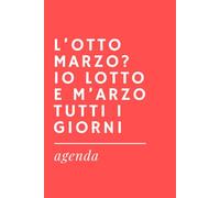 L'OTTO MARZO? IO LOTTO E M'ARZO TUTTI I GIORNI - Agenda Ironica per Festa della Donna | Idea Regalo Divertente per amiche, mamme, mogli, fidanzate, ... - Formato A5 senza date preimpostate