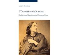 L'Ottocento delle attrici. Da Carlotta Marchionni a Eleonora Duse (Storia delle donne e di genere)