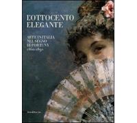 L'Ottocento elegante. Arte italiana nel segno di Fortuny, 1860-1890. Catalogo della mostra (Rovigo, 29 gnnaio-12 giugno 2011). Ediz. illustrata (Cataloghi di mostre)