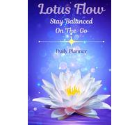 Lotus Flow Stay Balanced on the Go Daily Planner: Embrace Balance, Organize your Life & Nourish your Soul Daily with undated prompts
