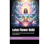 Lotus Flower Reiki: The Complete Master's Guide to Blooming Light Energy Healing