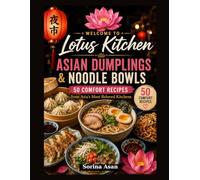 Lotus Kitchen: Asian Dumplings & Noodle Bowls: 50 Comfort Recipes from Asia’s Most Beloved Kitchens (Lotus Kitchen Around Asia)