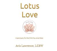 Lotus Love: A sanctuary for the Child You once Were (The Lineage Collection: The Four Houses of Becoming)