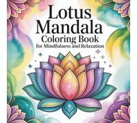 Lotus Mandala Coloring Book for Mindfulness and Relaxation: Beautiful Lotus Flower Mandala Designs for Stress Relief, Focus, and Inner Peace (Mindful Mandala Art Series)