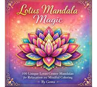 Lotus Mandala Magic -100 Unique Lotus Center Mandalas for Relaxation and Mindful Coloring: Adult Coloring Book with Intricate Floral & Celestial ... Designs for Women, Teens & Mindfulness Lovers