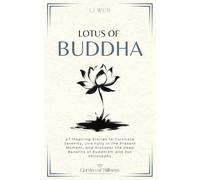 Lotus of Buddha: 27 Inspiring Stories to Cultivate Serenity, Live Fully in the Present Moment, and Discover the Deep Benefits of Buddhism and Zen Philosophy (Garden of Stillness)