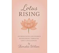 Lotus Rising: Affirmations For Women Blossoming Through Life’s Challenges