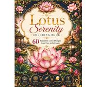 Lotus Serenity Coloring Book: 60 Beautiful Lotus Designs from Easy to Intricate A Relaxing Adult Coloring Book Featuring Beginner-Friendly to Advanced Lotus Patterns, Mandalas & Floral Designs