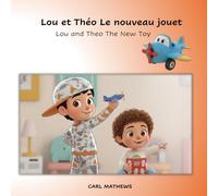Lou and Théo The New Toy -Lou et Théo Le nouveau jouet: Α bilingual children's book in French and English 8.5" x 8.5" paperback with kids activities, ... suitable for classes, gifts, early readers